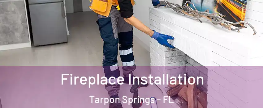  Fireplace Installation Tarpon Springs - FL