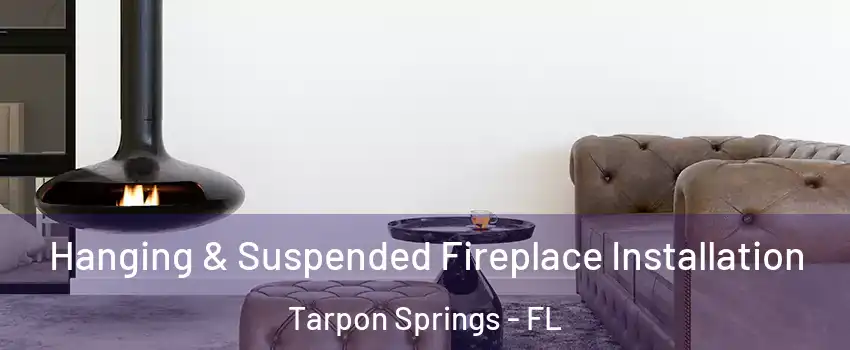  Hanging & Suspended Fireplace Installation Tarpon Springs - FL