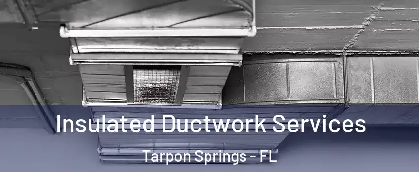  Insulated Ductwork Services Tarpon Springs - FL
