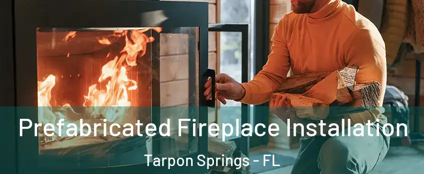  Prefabricated Fireplace Installation Tarpon Springs - FL