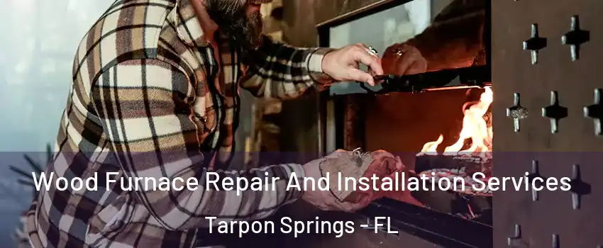  Wood Furnace Repair And Installation Services Tarpon Springs - FL